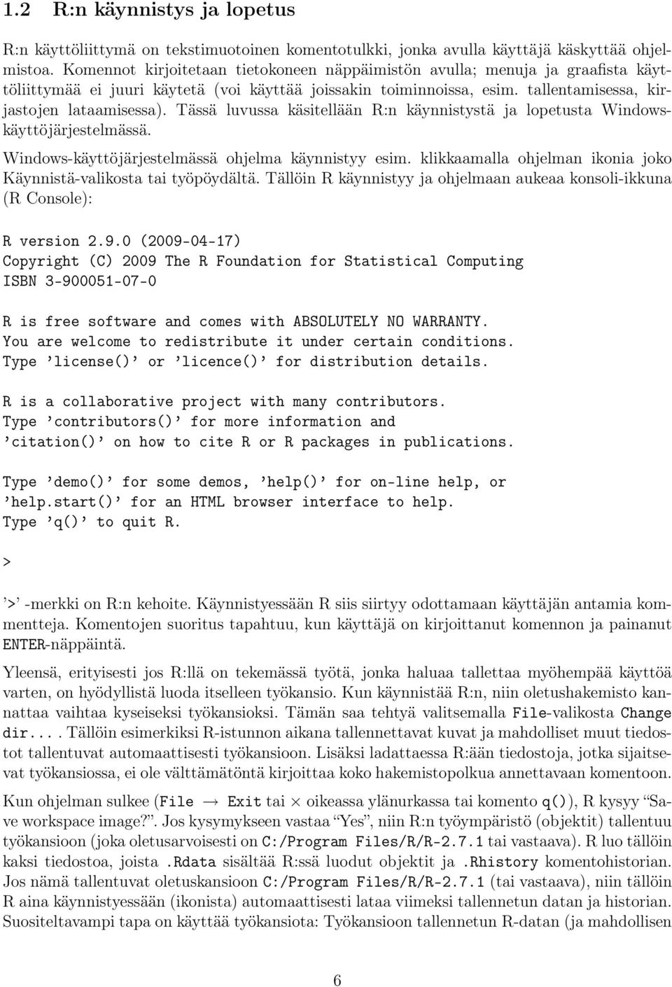 Tässä luvussa käsitellään R:n käynnistystä ja lopetusta Windowskäyttöjärjestelmässä. Windows-käyttöjärjestelmässä ohjelma käynnistyy esim.