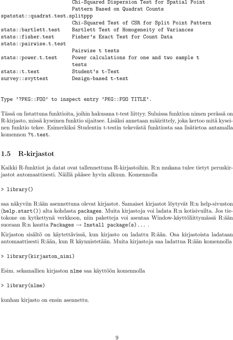 test Student s t-test survey::svyttest Design-based t-test Type?PKG::FOO to inspect entry PKG::FOO TITLE. Tässä on listattuna funktioita, joihin hakusana t-test liittyy.