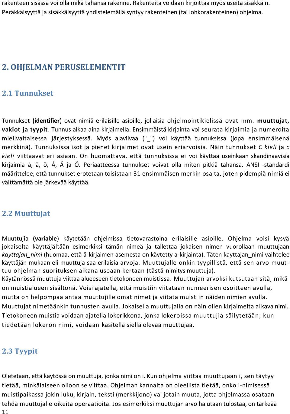 Ensimmäistä kirjainta voi seurata kirjaimia ja numeroita mielivaltaisessa järjestyksessä. Myös alaviivaa ("_") voi käyttää tunnuksissa (jopa ensimmäisenä merkkinä).