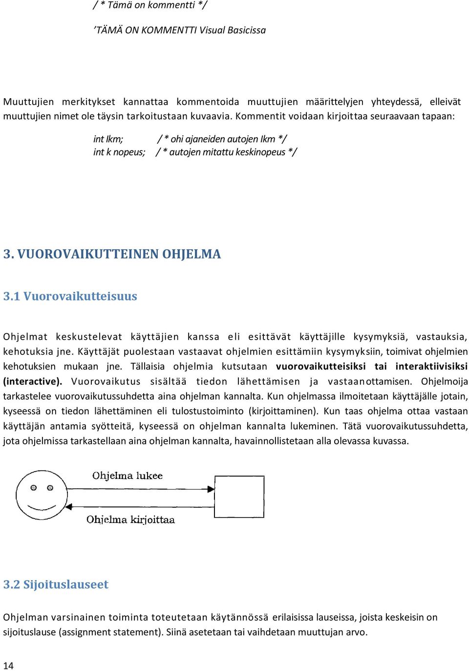 1 Vuorovaikutteisuus Ohjelmat keskustelevat käyttäjien kanssa eli esittävät käyttäjille kysymyksiä, vastauksia, kehotuksia jne.