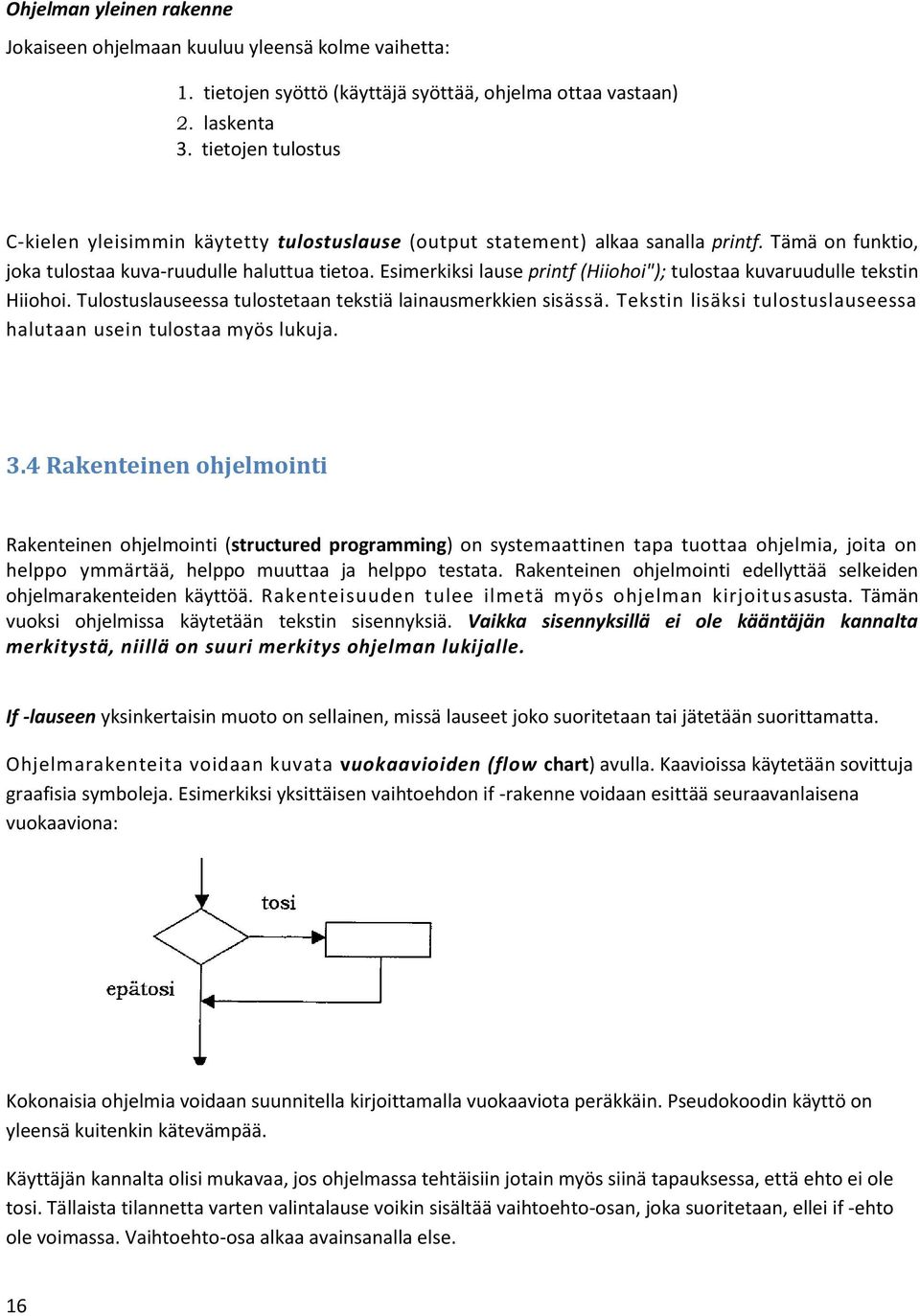 Esimerkiksi lause printf (Hiiohoi"); tulostaa kuvaruudulle tekstin Hiiohoi. Tulostuslauseessa tulostetaan tekstiä lainausmerkkien sisässä.