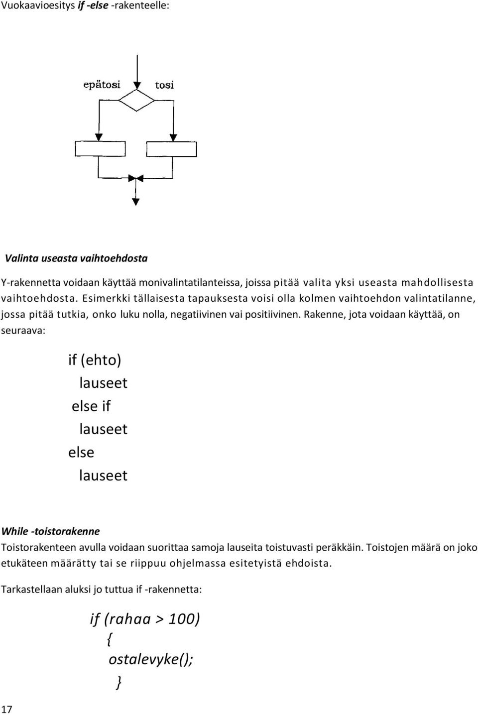 Rakenne, jota voidaan käyttää, on seuraava: if (ehto) lauseet else if lauseet else lauseet While -toistorakenne Toistorakenteen avulla voidaan suorittaa samoja lauseita