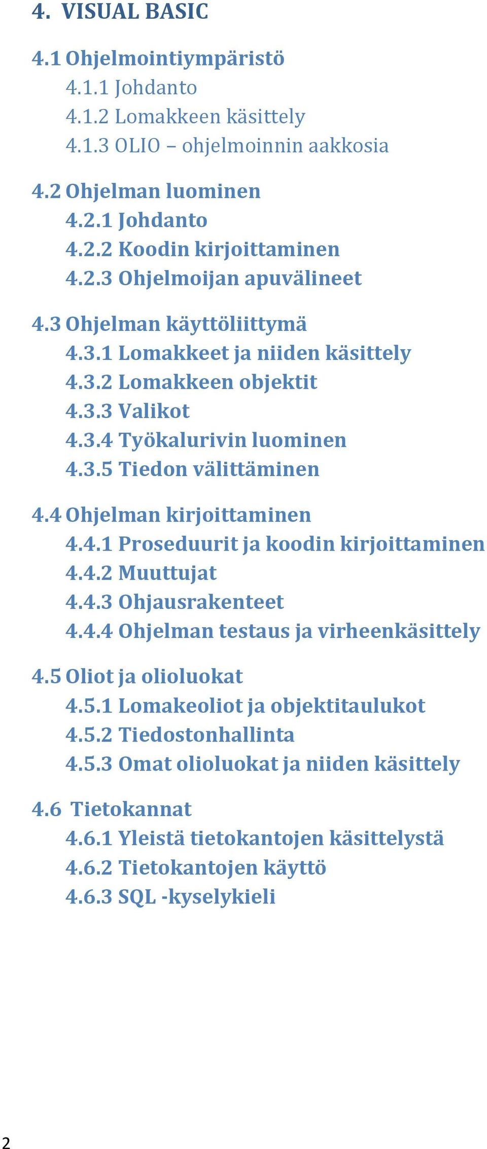 4.2 Muuttujat 4.4.3 Ohjausrakenteet 4.4.4 Ohjelman testaus ja virheenkäsittely 4.5 Oliot ja olioluokat 4.5.1 Lomakeoliot ja objektitaulukot 4.5.2 Tiedostonhallinta 4.5.3 Omat olioluokat ja niiden käsittely 4.