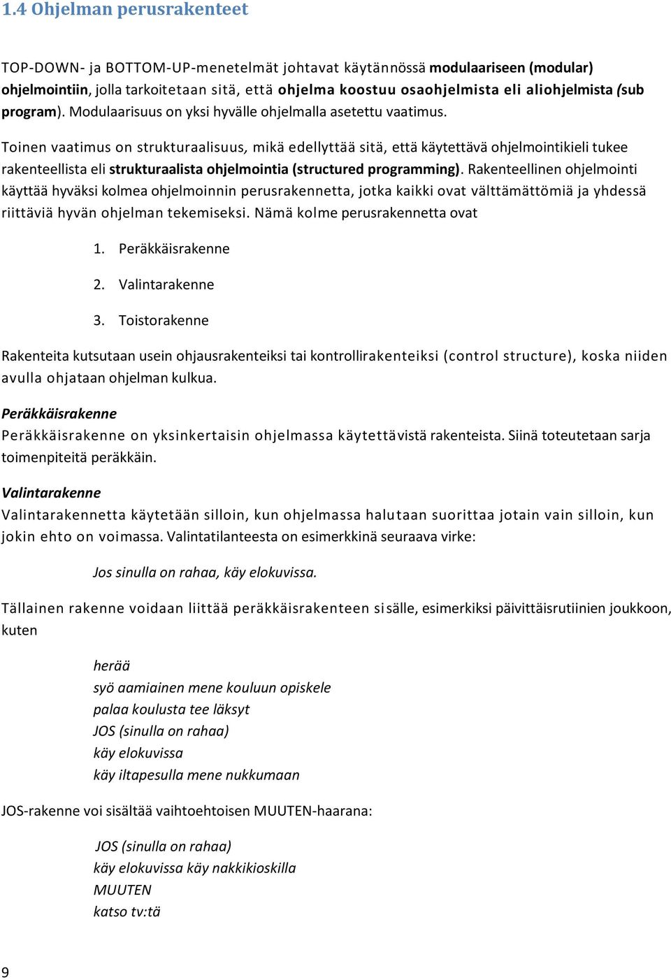 Toinen vaatimus on strukturaalisuus, mikä edellyttää sitä, että käytettävä ohjelmointikieli tukee rakenteellista eli strukturaalista ohjelmointia (structured programming).