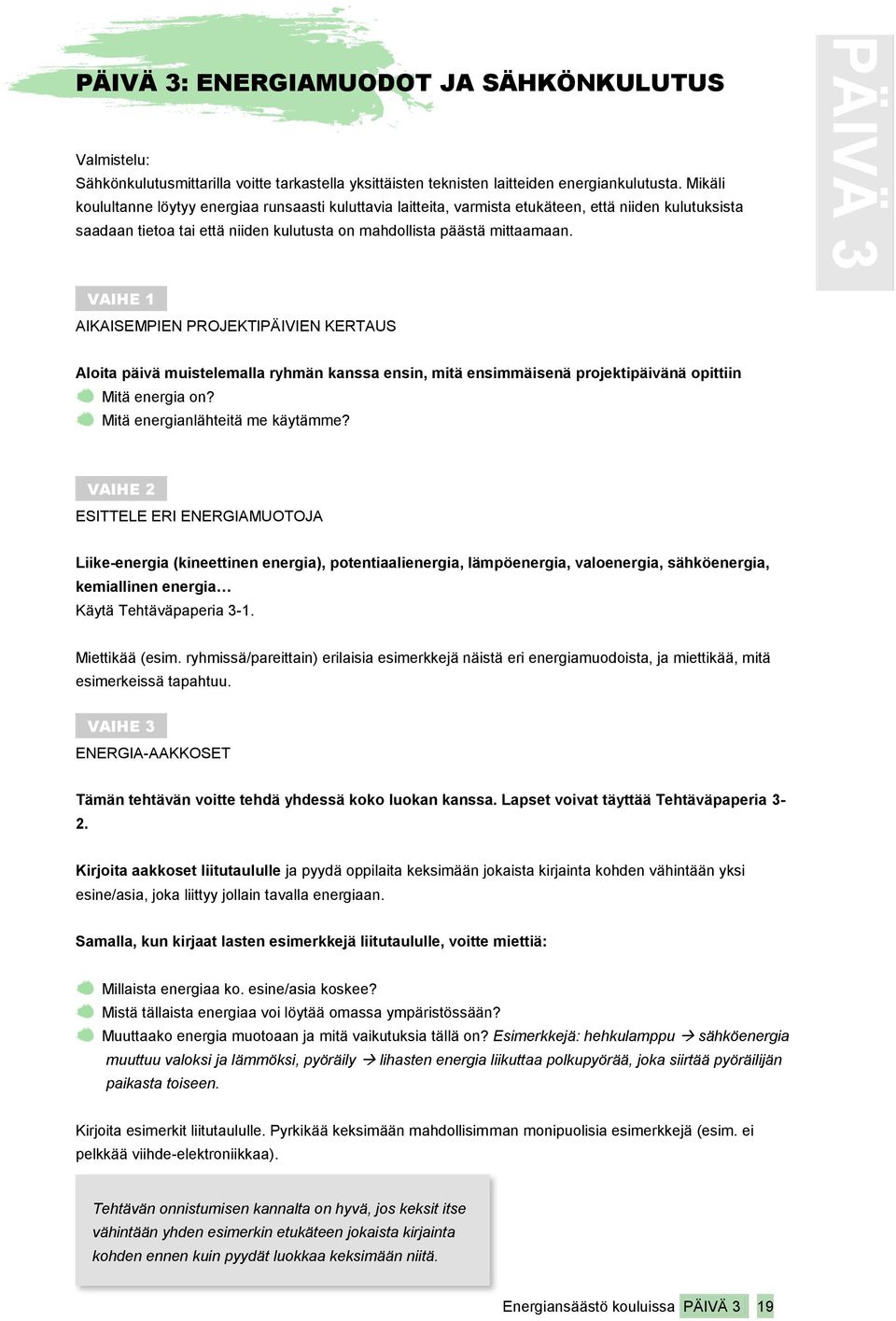 PÄIVÄ 3 VAIHE 1. AIKAISEMPIEN PROJEKTIPÄIVIEN KERTAUS Aloita päivä muistelemalla ryhmän kanssa ensin, mitä ensimmäisenä projektipäivänä opittiin Mitä energia on? Mitä energianlähteitä me käytämme?