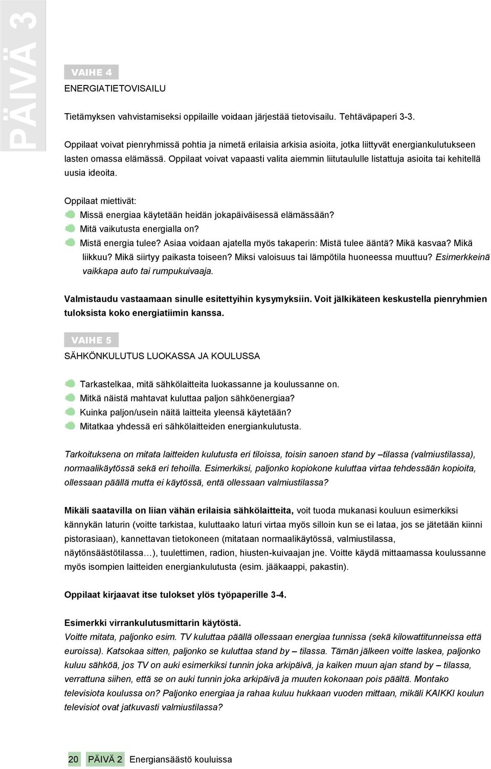 Oppilaat voivat vapaasti valita aiemmin liitutaululle listattuja asioita tai kehitellä uusia ideoita. Oppilaat miettivät: Missä energiaa käytetään heidän jokapäiväisessä elämässään?