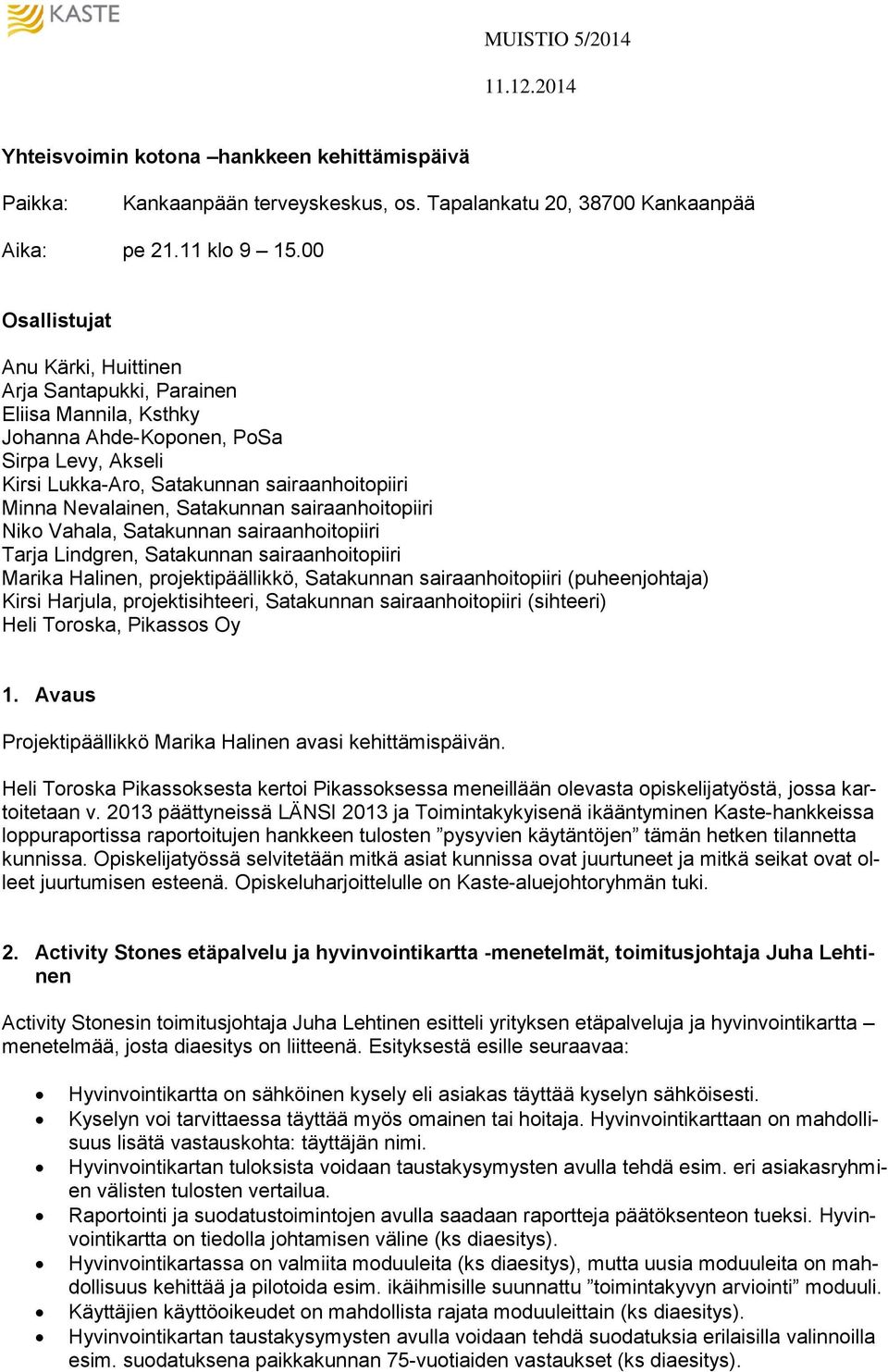 Satakunnan sairaanhoitopiiri Niko Vahala, Satakunnan sairaanhoitopiiri Tarja Lindgren, Satakunnan sairaanhoitopiiri Marika Halinen, projektipäällikkö, Satakunnan sairaanhoitopiiri (puheenjohtaja)