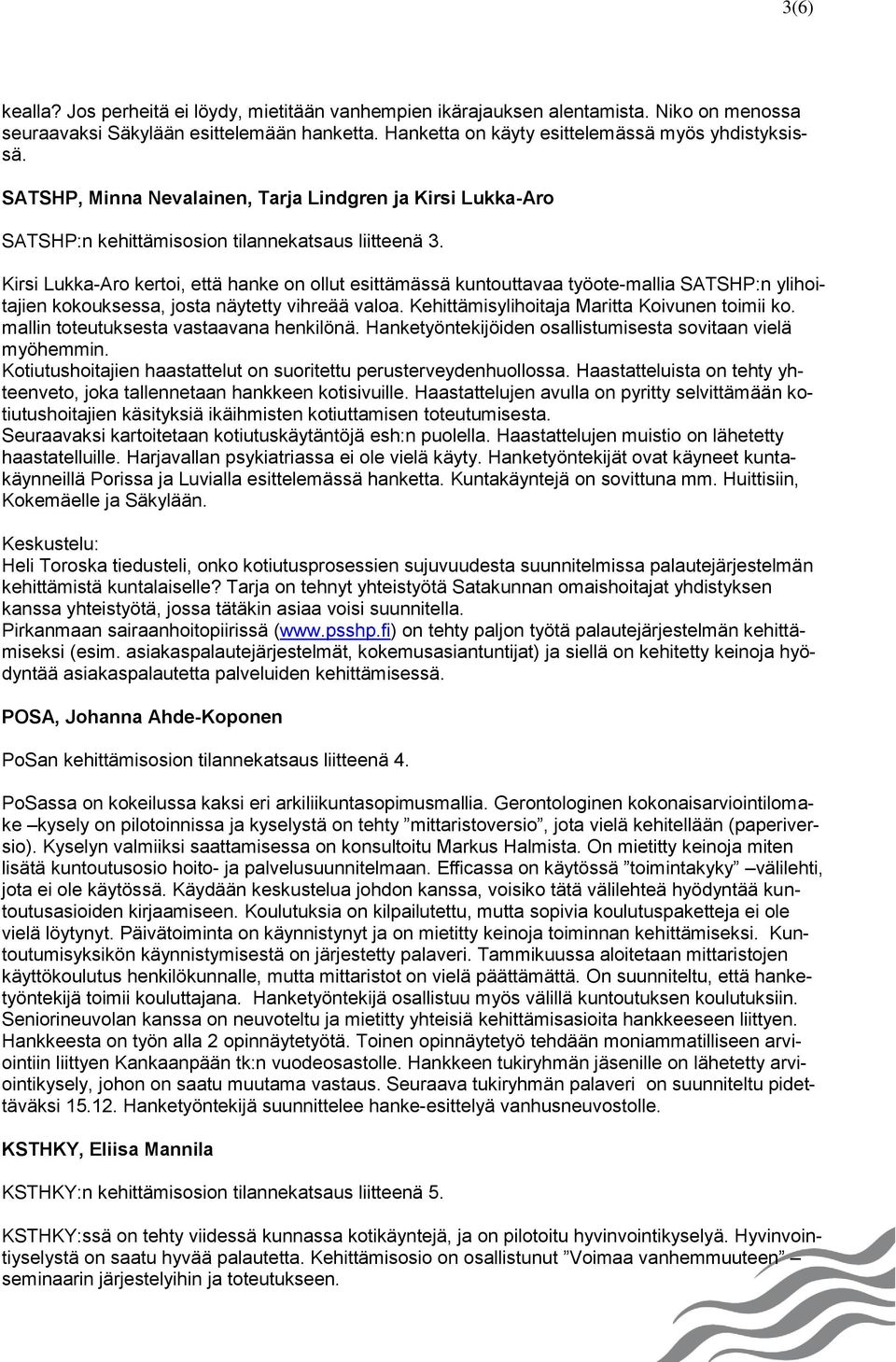 Kirsi Lukka-Aro kertoi, että hanke on ollut esittämässä kuntouttavaa työote-mallia SATSHP:n ylihoitajien kokouksessa, josta näytetty vihreää valoa. Kehittämisylihoitaja Maritta Koivunen toimii ko.