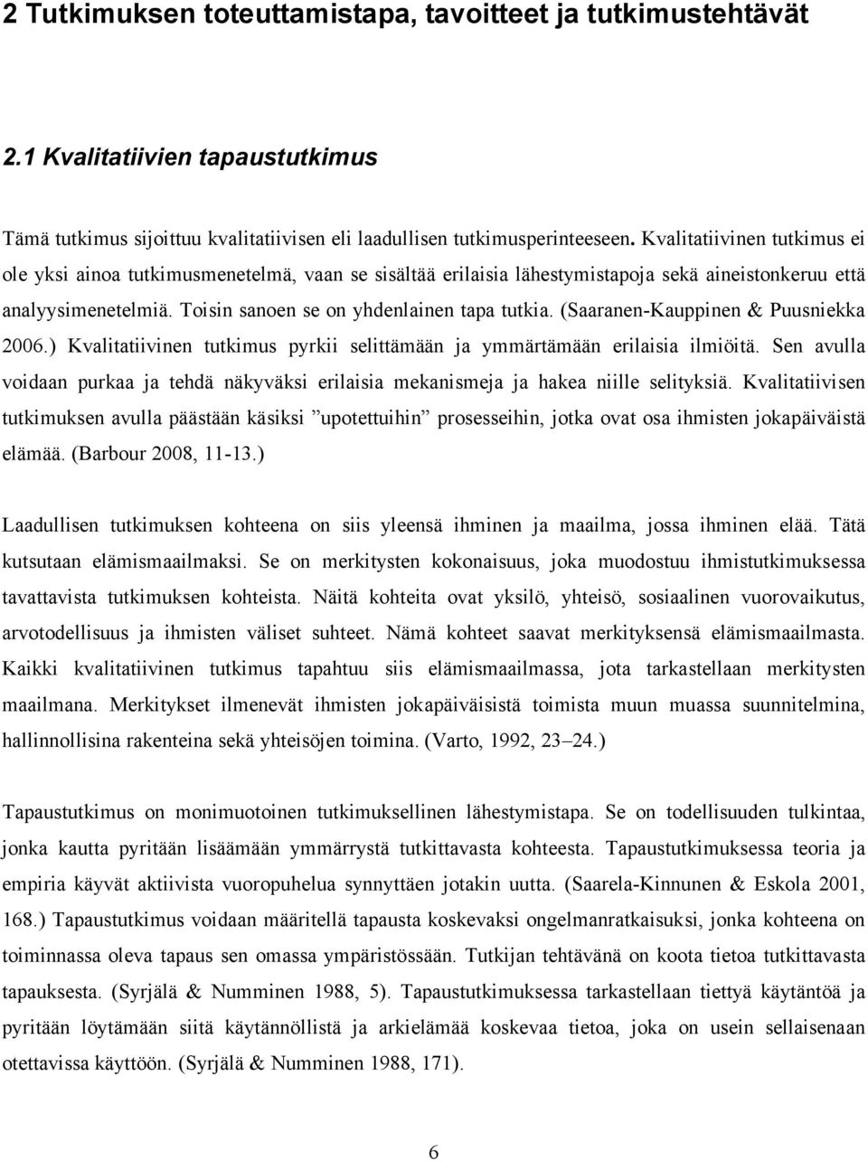 (Saaranen-Kauppinen & Puusniekka 2006.) Kvalitatiivinen tutkimus pyrkii selittämään ja ymmärtämään erilaisia ilmiöitä.