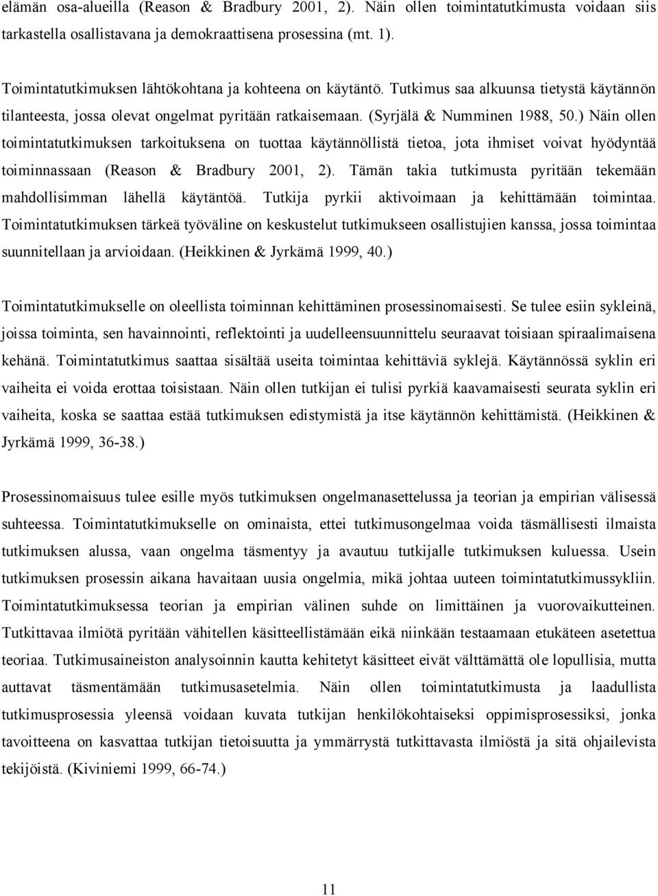 ) Näin ollen toimintatutkimuksen tarkoituksena on tuottaa käytännöllistä tietoa, jota ihmiset voivat hyödyntää toiminnassaan (Reason & Bradbury 2001, 2).