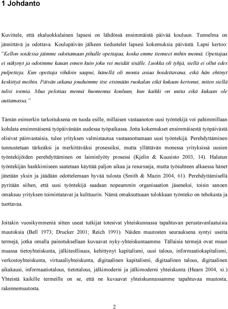 Luokka oli tyhjä, siellä ei ollut edes pulpetteja. Kun opettaja vihdoin saapui, hänellä oli monta asiaa hoidettavana, eikä hän ehtinyt keskittyä meihin.