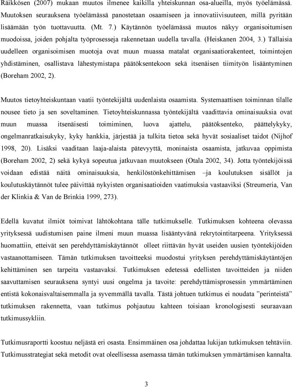 ) Käytännön työelämässä muutos näkyy organisoitumisen muodoissa, joiden pohjalta työprosesseja rakennetaan uudella tavalla. (Heiskanen 2004, 3.