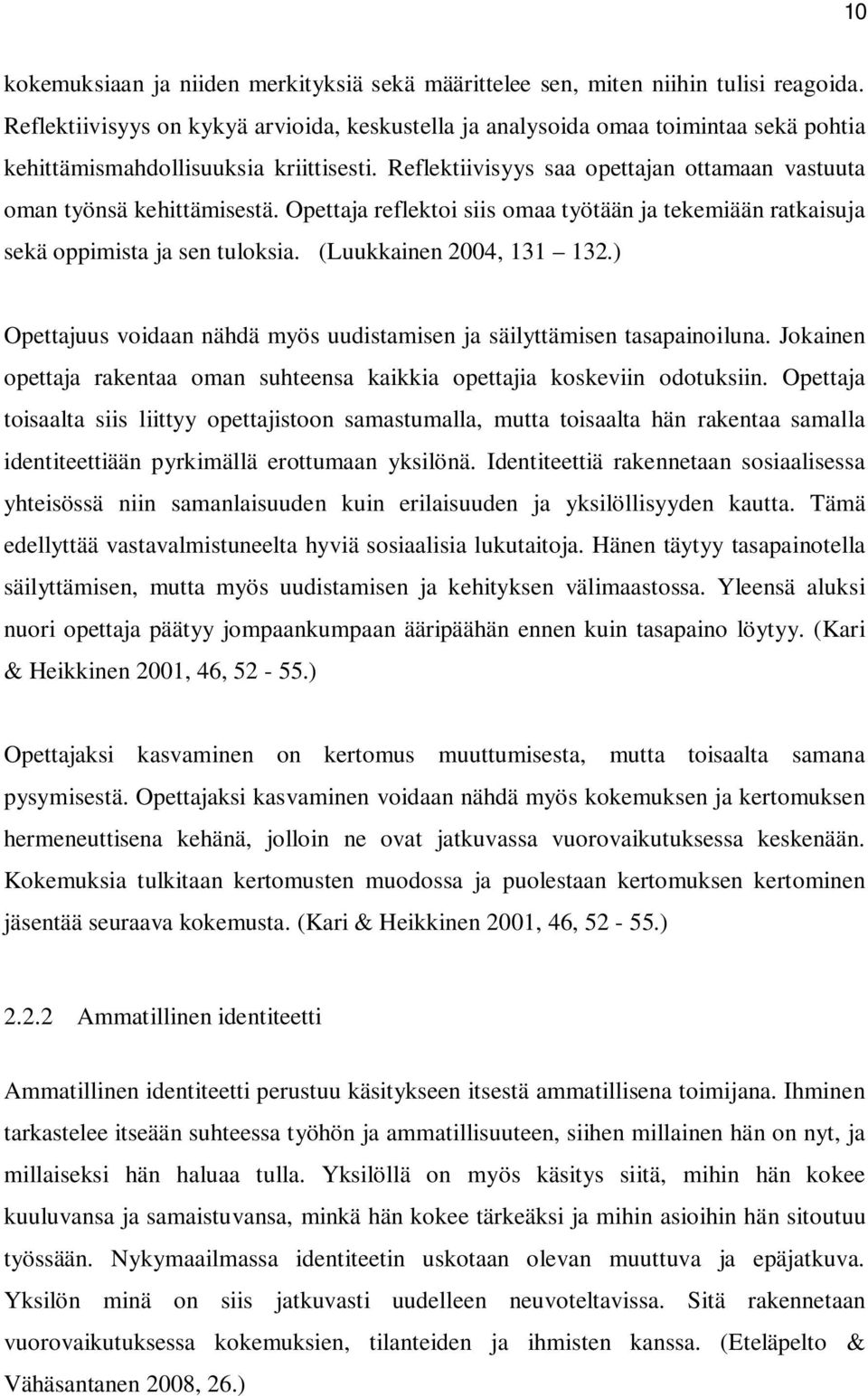 Reflektiivisyys saa opettajan ottamaan vastuuta oman työnsä kehittämisestä. Opettaja reflektoi siis omaa työtään ja tekemiään ratkaisuja sekä oppimista ja sen tuloksia. (Luukkainen 2004, 131 132.