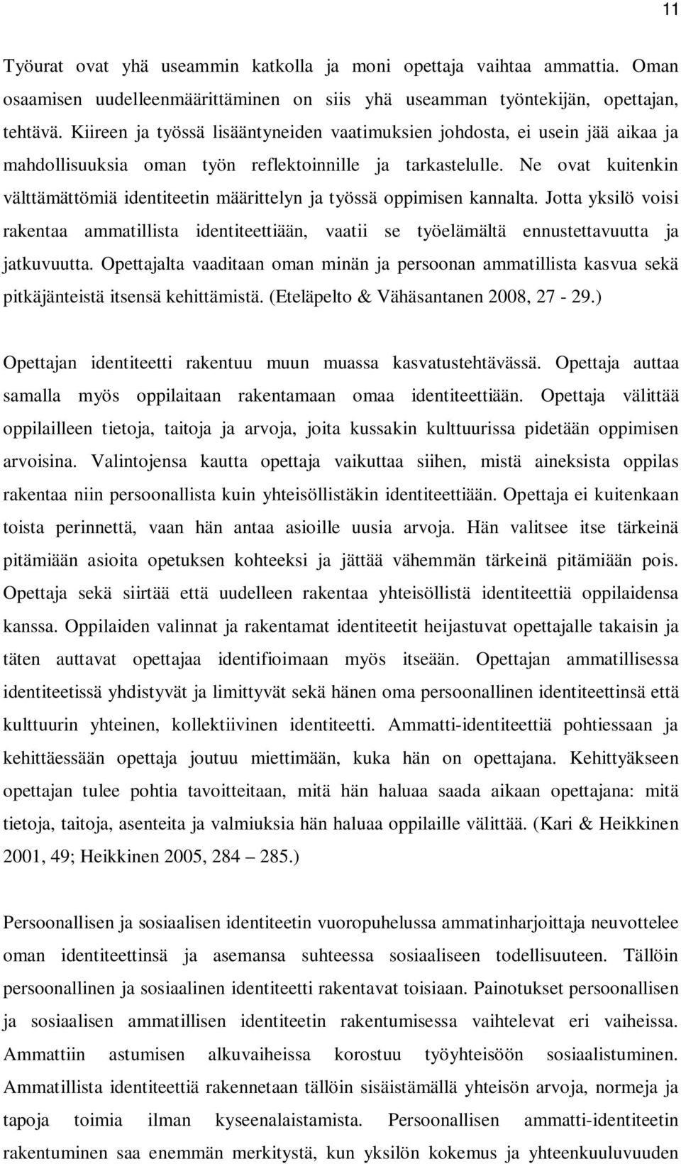 Ne ovat kuitenkin välttämättömiä identiteetin määrittelyn ja työssä oppimisen kannalta. Jotta yksilö voisi rakentaa ammatillista identiteettiään, vaatii se työelämältä ennustettavuutta ja jatkuvuutta.