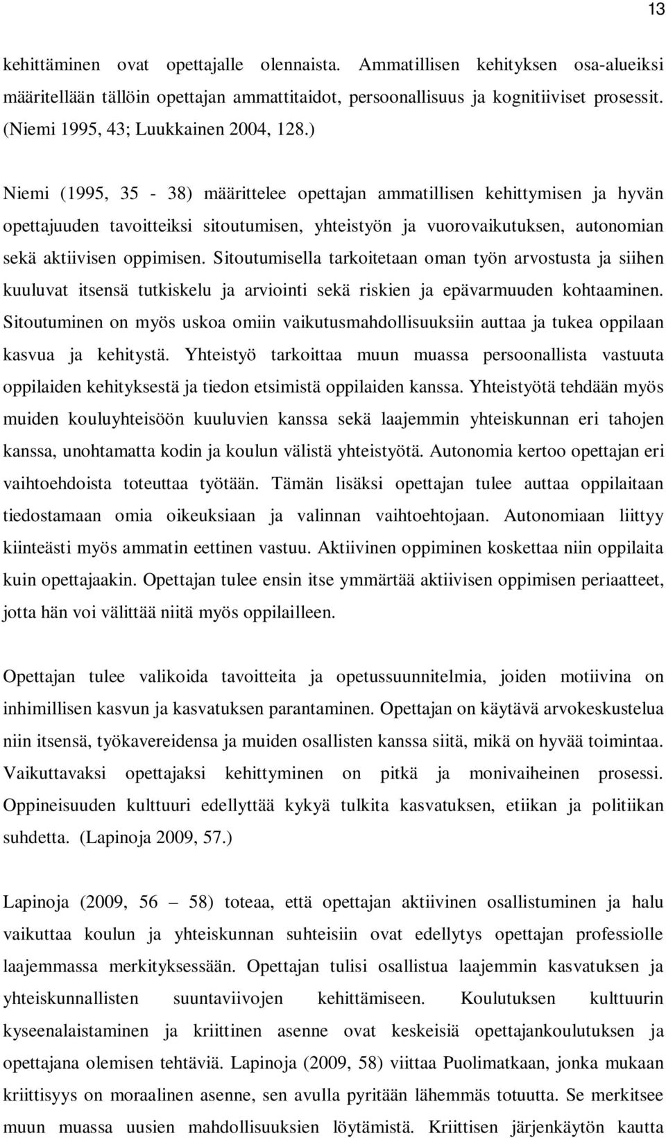 ) Niemi (1995, 35-38) määrittelee opettajan ammatillisen kehittymisen ja hyvän opettajuuden tavoitteiksi sitoutumisen, yhteistyön ja vuorovaikutuksen, autonomian sekä aktiivisen oppimisen.