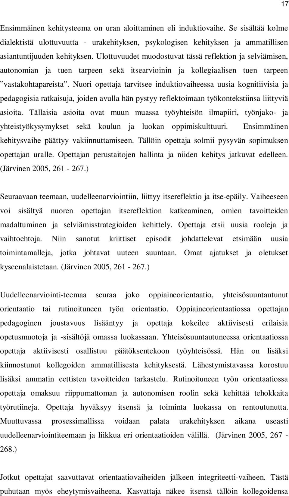 Nuori opettaja tarvitsee induktiovaiheessa uusia kognitiivisia ja pedagogisia ratkaisuja, joiden avulla hän pystyy reflektoimaan työkontekstiinsa liittyviä asioita.