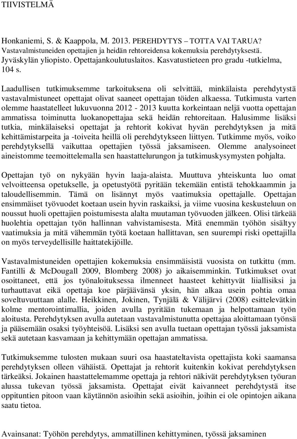 Laadullisen tutkimuksemme tarkoituksena oli selvittää, minkälaista perehdytystä vastavalmistuneet opettajat olivat saaneet opettajan töiden alkaessa.