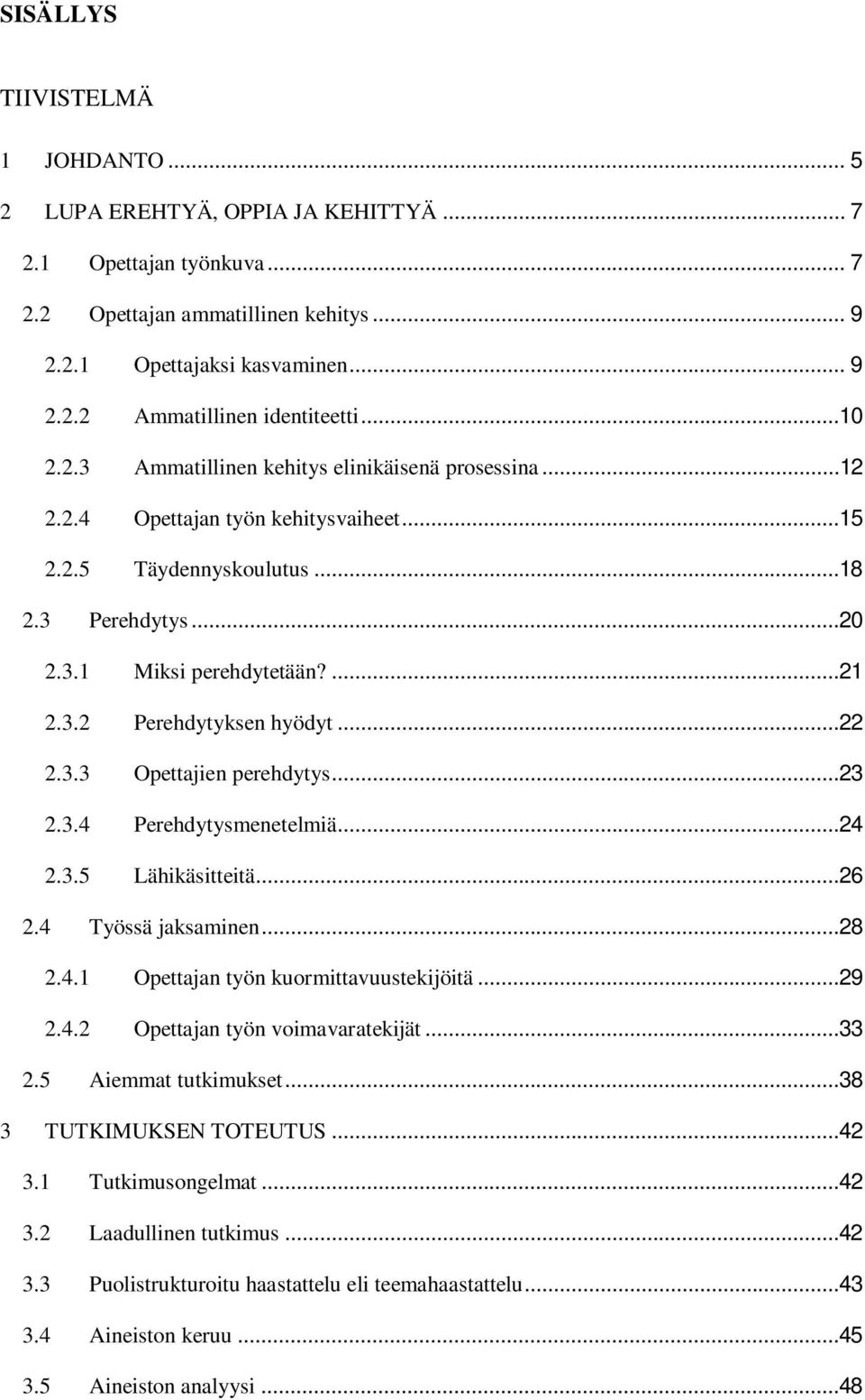 ..22 2.3.3 Opettajien perehdytys...23 2.3.4 Perehdytysmenetelmiä...24 2.3.5 Lähikäsitteitä...26 2.4 Työssä jaksaminen...28 2.4.1 Opettajan työn kuormittavuustekijöitä...29 2.4.2 Opettajan työn voimavaratekijät.