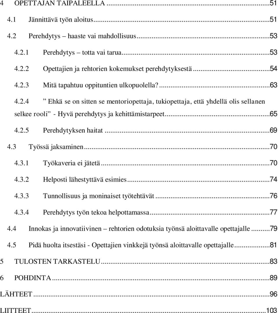 2.5 Perehdytyksen haitat...69 4.3 Työssä jaksaminen...70 4.3.1 Työkaveria ei jätetä...70 4.3.2 Helposti lähestyttävä esimies...74 4.3.3 Tunnollisuus ja moninaiset työtehtävät...76 4.3.4 Perehdytys työn tekoa helpottamassa.