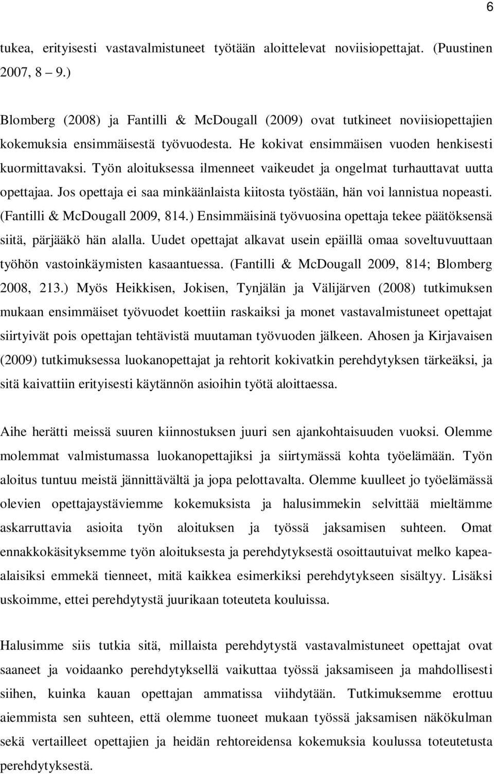 Työn aloituksessa ilmenneet vaikeudet ja ongelmat turhauttavat uutta opettajaa. Jos opettaja ei saa minkäänlaista kiitosta työstään, hän voi lannistua nopeasti. (Fantilli & McDougall 2009, 814.