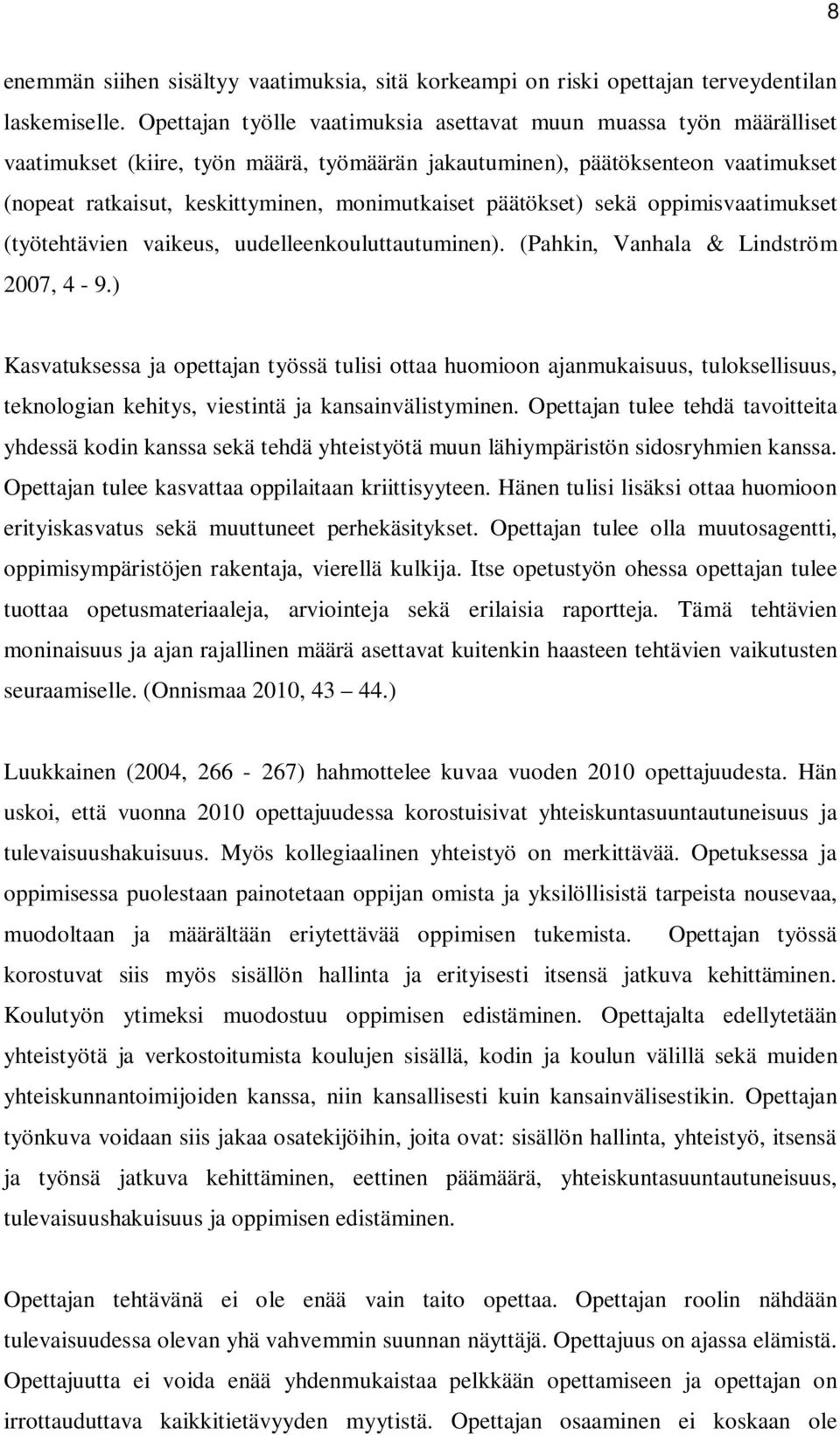 päätökset) sekä oppimisvaatimukset (työtehtävien vaikeus, uudelleenkouluttautuminen). (Pahkin, Vanhala & Lindström 2007, 4-9.