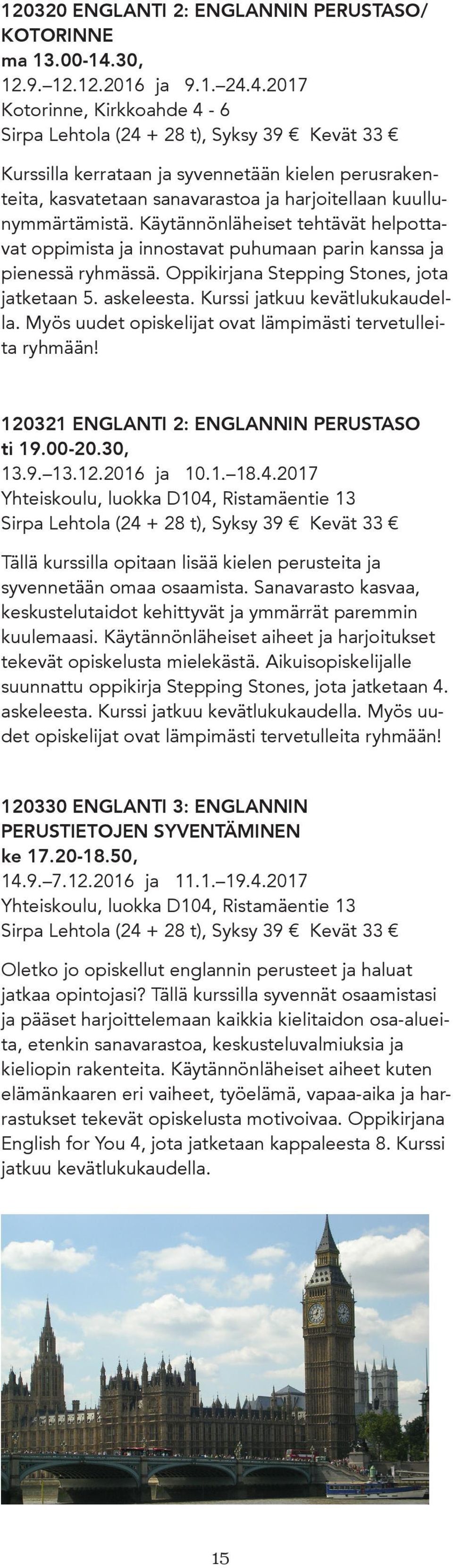 4.2017 Kotorinne, Kirkkoahde 4-6 Sirpa Lehtola (24 + 28 t), Syksy 39 Kevät 33 Kurssilla kerrataan ja syvennetään kielen perusrakenteita, kasvatetaan sanavarastoa ja harjoitellaan kuullunymmärtämistä.