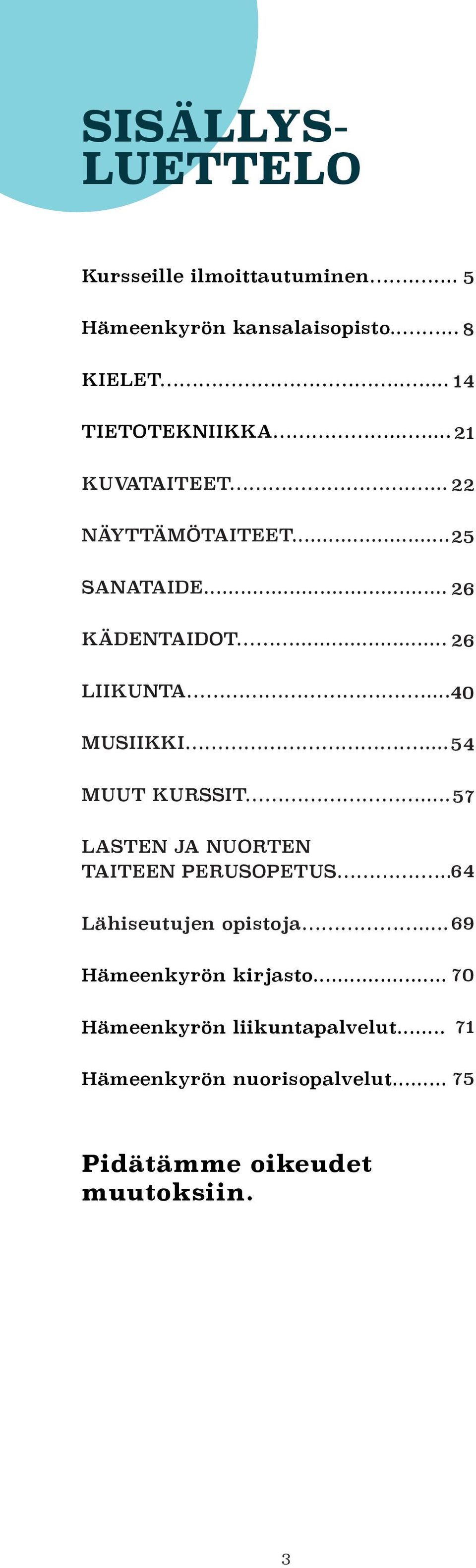 .. 40 MUSIIKKI... 54 MUUT KURSSIT... 57 LASTEN JA NUORTEN TAITEEN PERUSOPETUS... 64 Lähiseutujen opistoja.