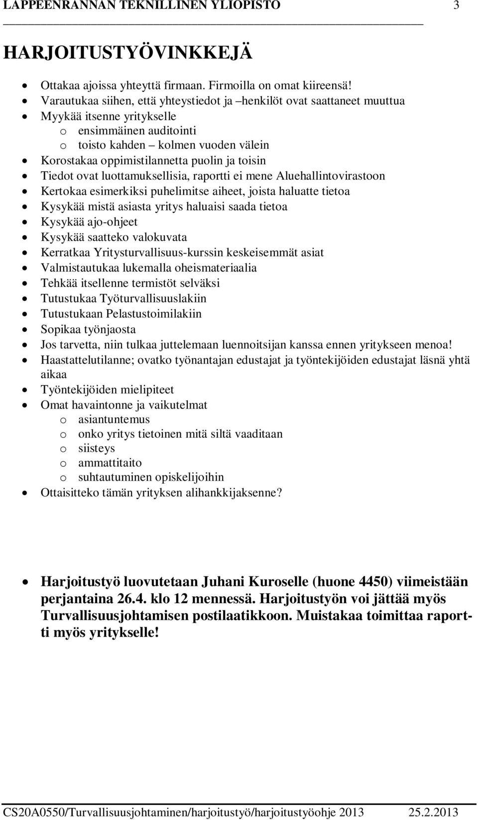 ja toisin Tiedot ovat luottamuksellisia, raportti ei mene Aluehallintovirastoon Kertokaa esimerkiksi puhelimitse aiheet, joista haluatte tietoa Kysykää mistä asiasta yritys haluaisi saada tietoa