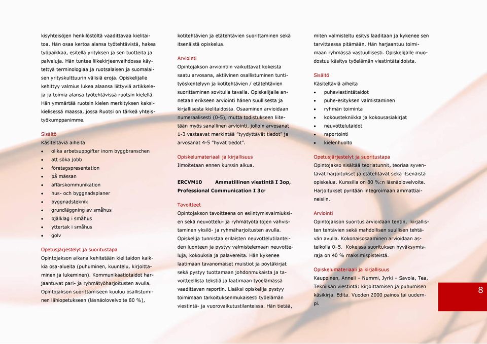 Hän tuntee liikekirjeenvaihdossa käytettyä terminologiaa ja ruotsalaisen ja suomalaisen yrityskulttuurin välisiä eroja.