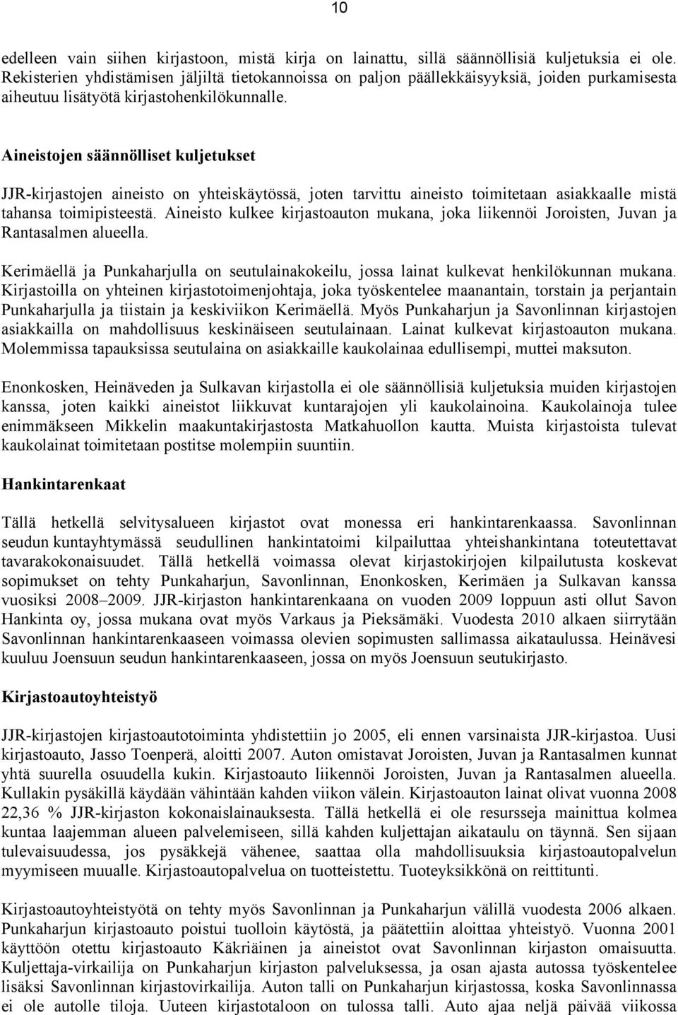 Aineistojen säännölliset kuljetukset JJR-kirjastojen aineisto on yhteiskäytössä, joten tarvittu aineisto toimitetaan asiakkaalle mistä tahansa toimipisteestä.