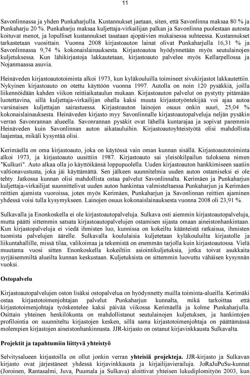 Kustannukset tarkastetaan vuosittain. Vuonna 2008 kirjastoauton lainat olivat Punkaharjulla 16,31 % ja Savonlinnassa 9,74 % kokonaislainauksesta.