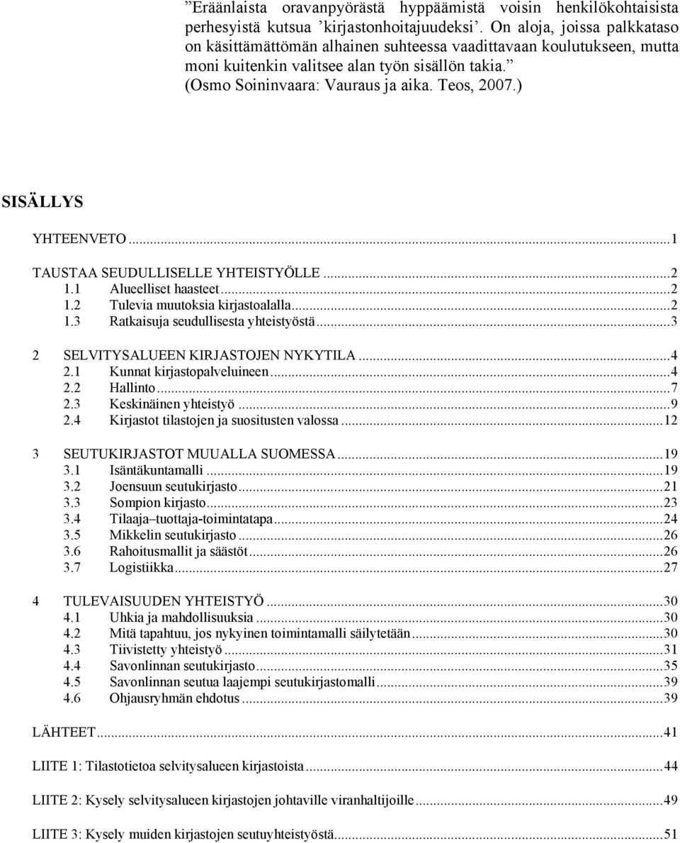 ) SISÄLLYS YHTEENVETO... 1 TAUSTAA SEUDULLISELLE YHTEISTYÖLLE... 2 1.1 Alueelliset haasteet... 2 1.2 Tulevia muutoksia kirjastoalalla... 2 1.3 Ratkaisuja seudullisesta yhteistyöstä.