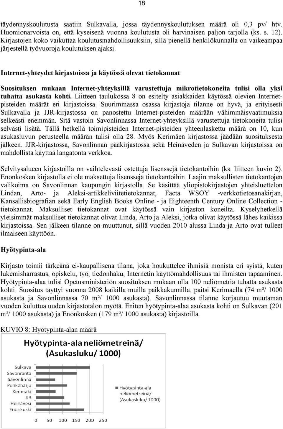 Internet-yhteydet kirjastoissa ja käytössä olevat tietokannat Suosituksen mukaan Internet-yhteyksillä varustettuja mikrotietokoneita tulisi olla yksi tuhatta asukasta kohti.