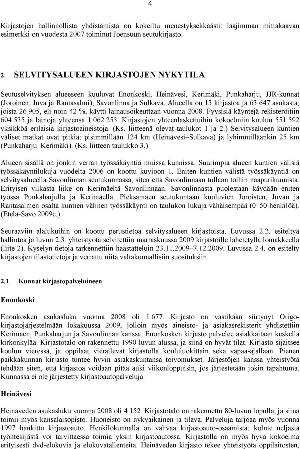 Alueella on 13 kirjastoa ja 63 647 asukasta, joista 26 905, eli noin 42 %, käytti lainausoikeuttaan vuonna 2008. Fyysisiä käyntejä rekisteröitiin 604 535 ja lainoja yhteensä 1 062 253.