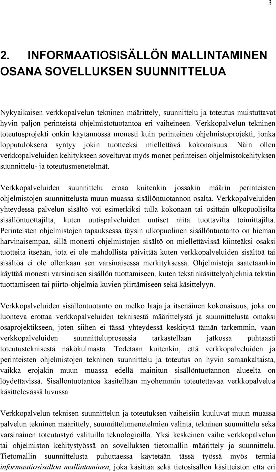 Verkkopalvelun tekninen toteutusprojekti onkin käytännössä monesti kuin perinteinen ohjelmistoprojekti, jonka lopputuloksena syntyy jokin tuotteeksi miellettävä kokonaisuus.