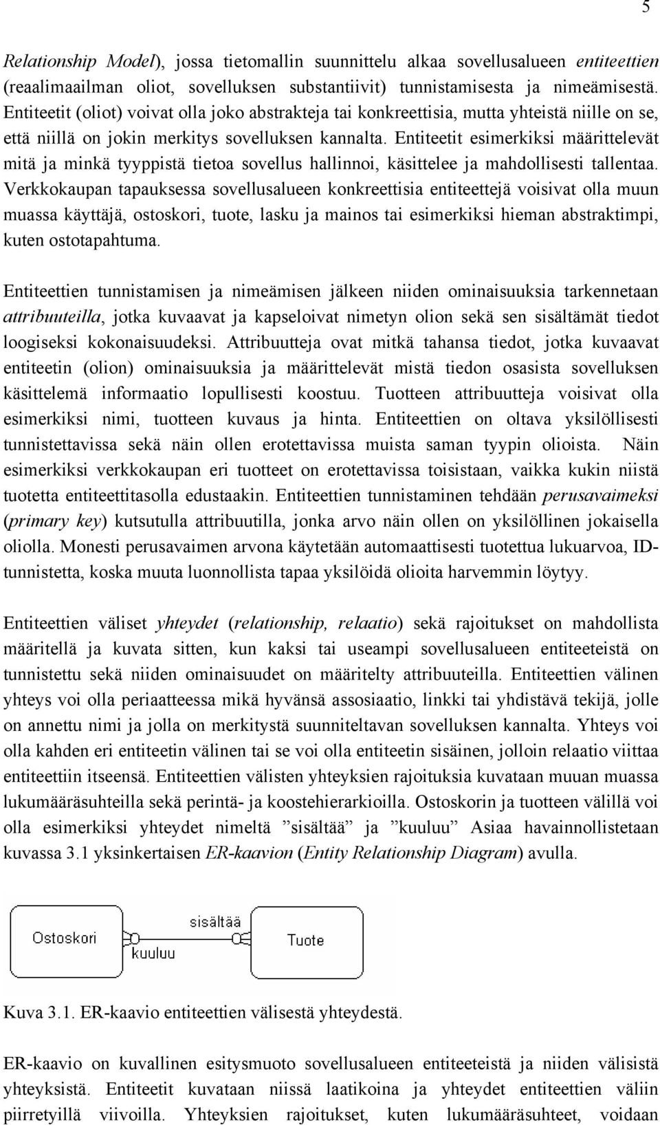 Entiteetit esimerkiksi määrittelevät mitä ja minkä tyyppistä tietoa sovellus hallinnoi, käsittelee ja mahdollisesti tallentaa.