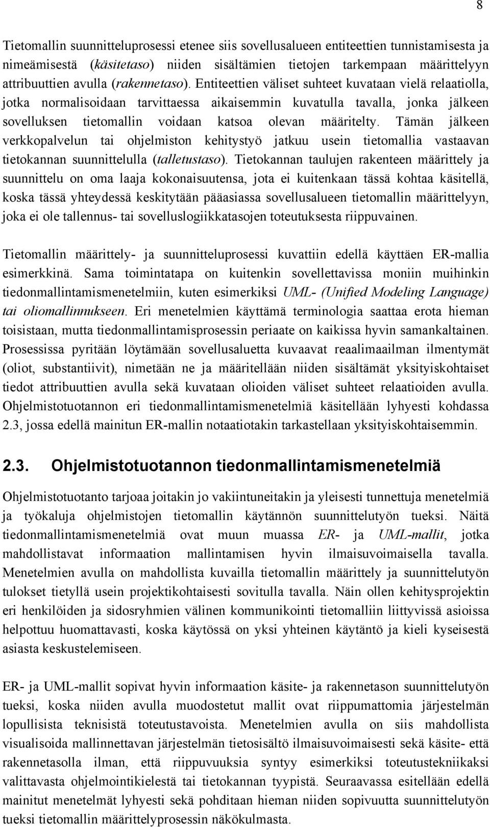 Entiteettien väliset suhteet kuvataan vielä relaatiolla, jotka normalisoidaan tarvittaessa aikaisemmin kuvatulla tavalla, jonka jälkeen sovelluksen tietomallin voidaan katsoa olevan määritelty.