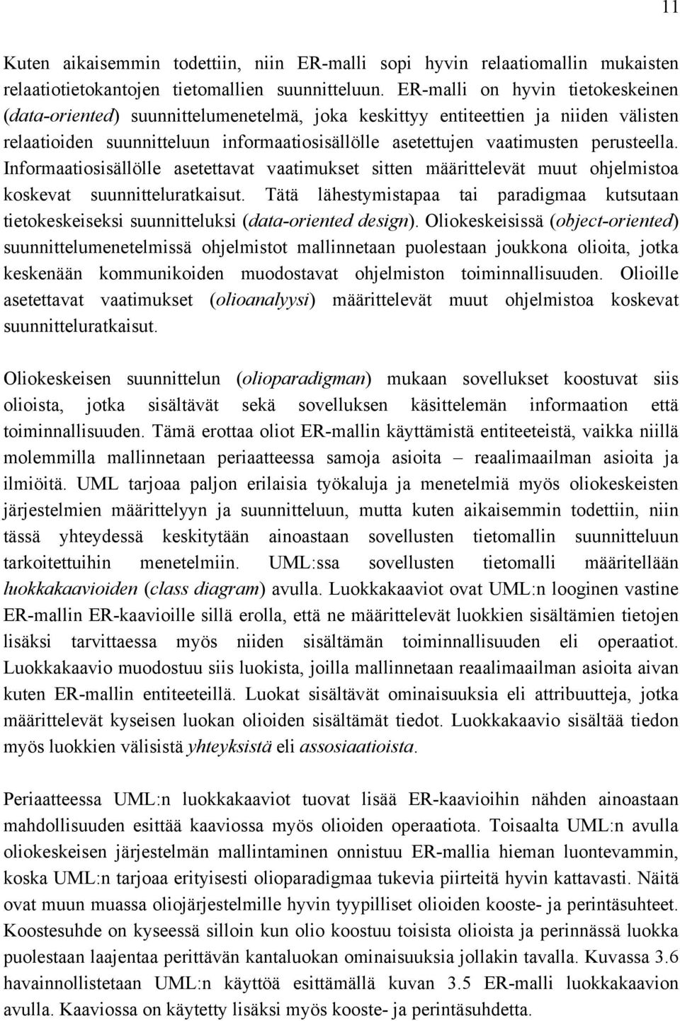 perusteella. Informaatiosisällölle asetettavat vaatimukset sitten määrittelevät muut ohjelmistoa koskevat suunnitteluratkaisut.