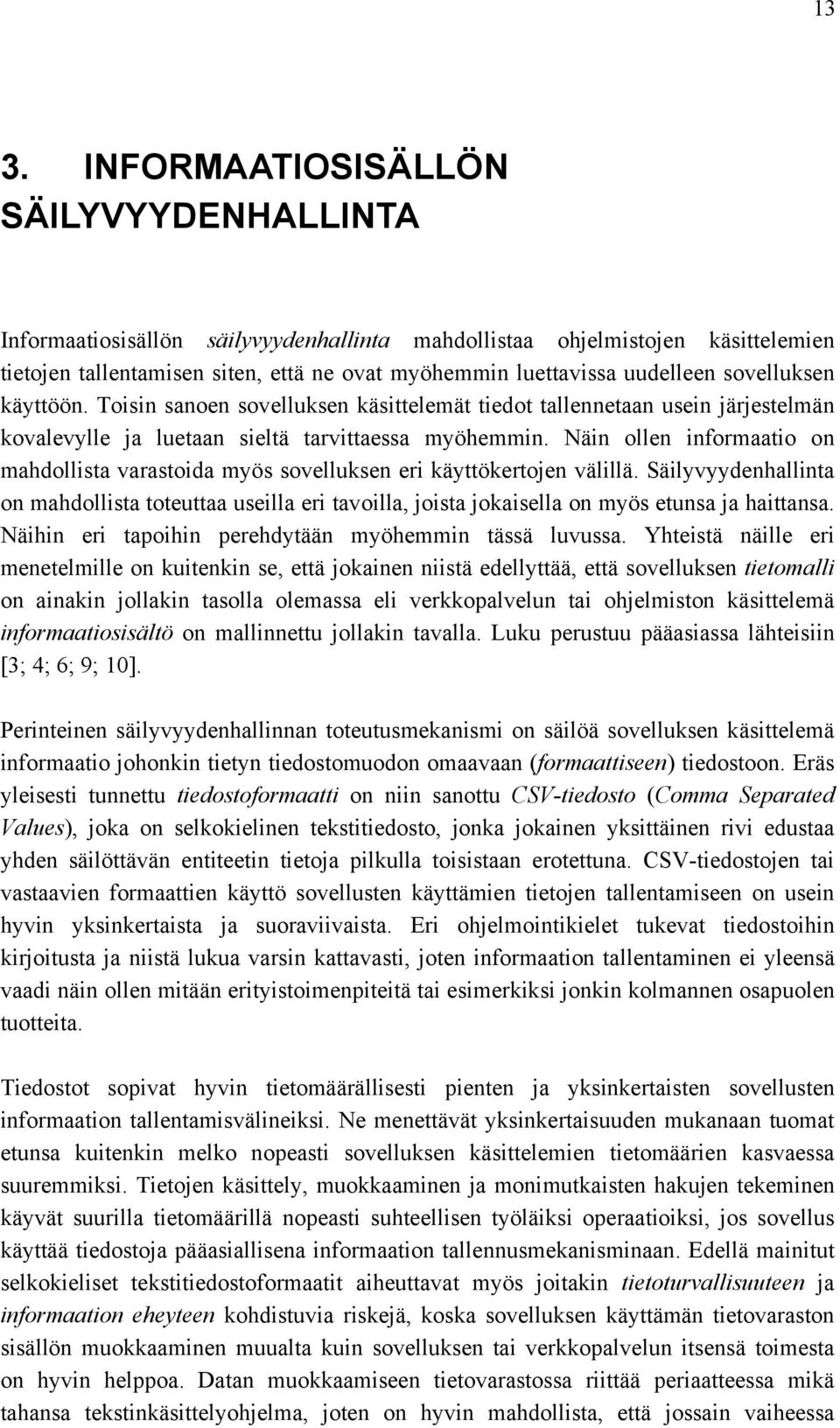 Näin ollen informaatio on mahdollista varastoida myös sovelluksen eri käyttökertojen välillä.