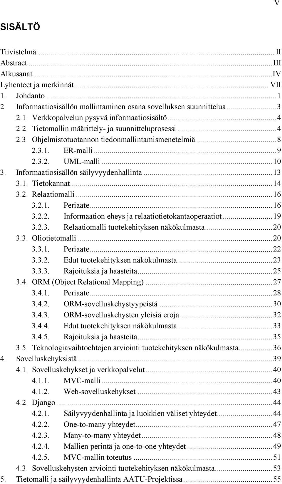 Informaatiosisällön säilyvyydenhallinta...13 3.1. Tietokannat...14 3.2. Relaatiomalli...16 3.2.1. Periaate...16 3.2.2. Informaation eheys ja relaatiotietokantaoperaatiot...19 3.2.3. Relaatiomalli tuotekehityksen näkökulmasta.