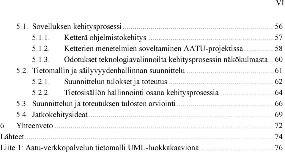 ..62 5.2.2. Tietosisällön hallinnointi osana kehitysprosessia...64 5.3. Suunnittelun ja toteutuksen tulosten arviointi...66 5.4. Jatkokehitysideat.