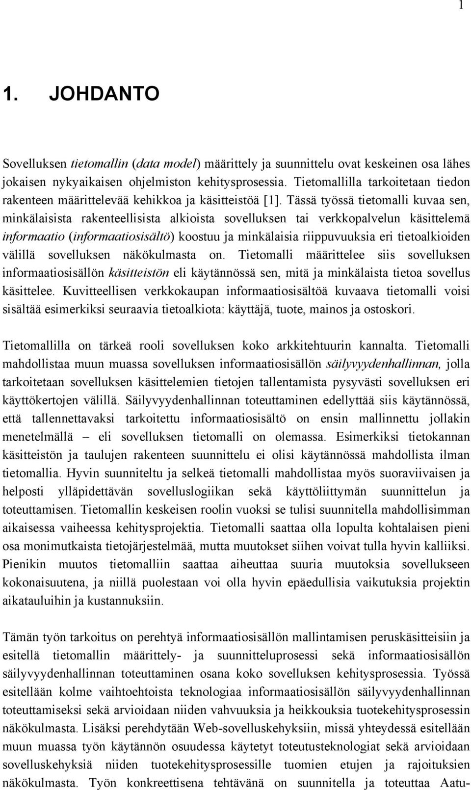 Tässä työssä tietomalli kuvaa sen, minkälaisista rakenteellisista alkioista sovelluksen tai verkkopalvelun käsittelemä informaatio (informaatiosisältö) koostuu ja minkälaisia riippuvuuksia eri