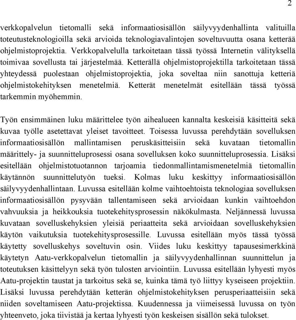 Ketterällä ohjelmistoprojektilla tarkoitetaan tässä yhteydessä puolestaan ohjelmistoprojektia, joka soveltaa niin sanottuja ketteriä ohjelmistokehityksen menetelmiä.