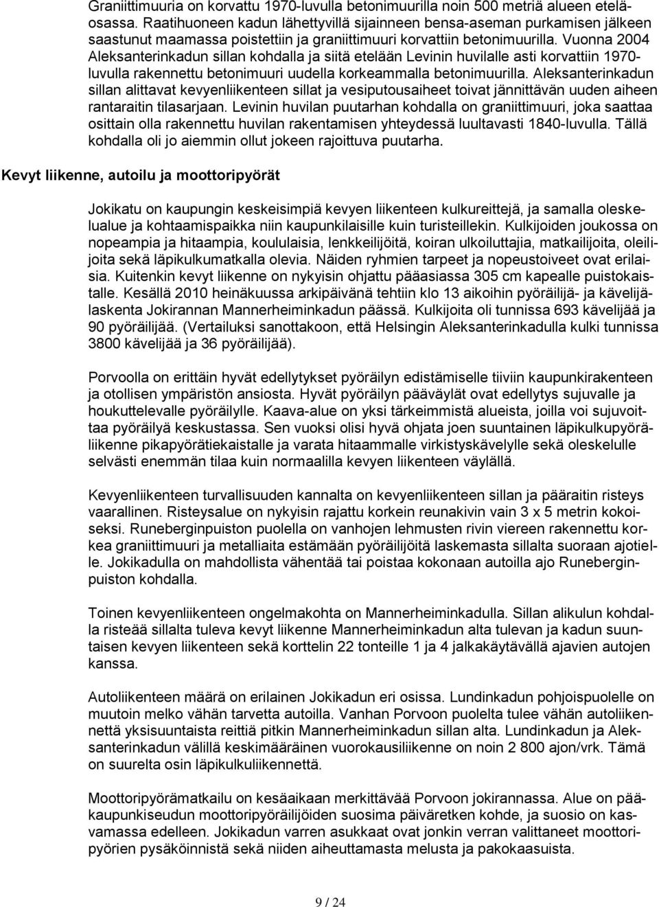 Vuonna 2004 Aleksanterinkadun sillan kohdalla ja siitä etelään Levinin huvilalle asti korvattiin 1970- luvulla rakennettu betonimuuri uudella korkeammalla betonimuurilla.