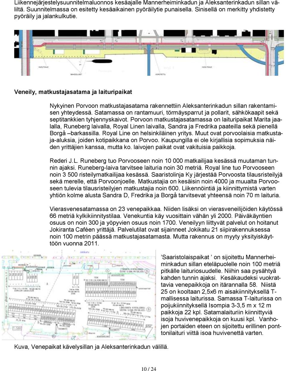 Satamassa on rantamuuri, törmäysparrut ja pollarit, sähkökaapit sekä septitankkien tyhjennyskaivot.