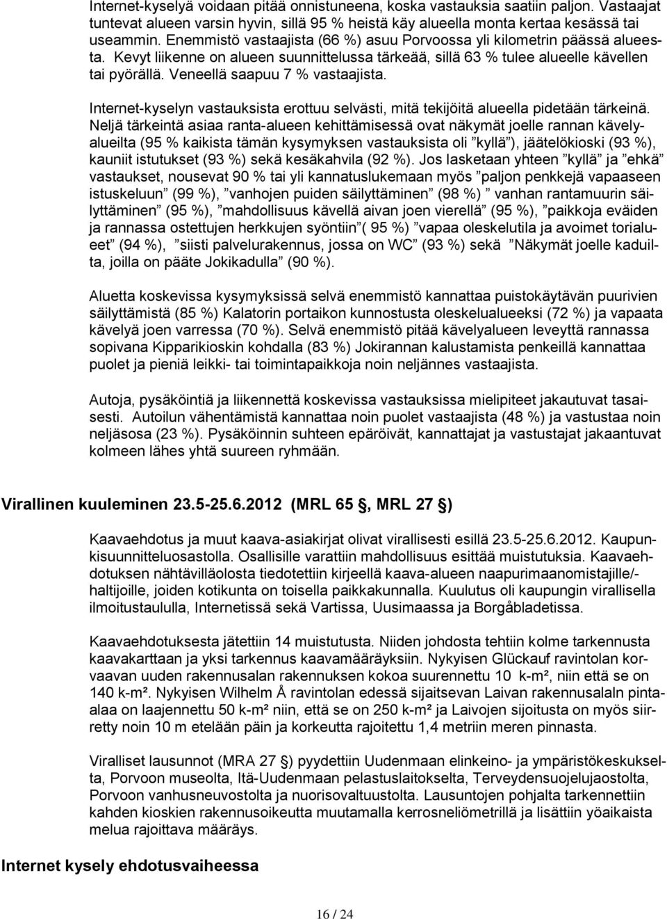 Veneellä saapuu 7 % vastaajista. Internet-kyselyn vastauksista erottuu selvästi, mitä tekijöitä alueella pidetään tärkeinä.