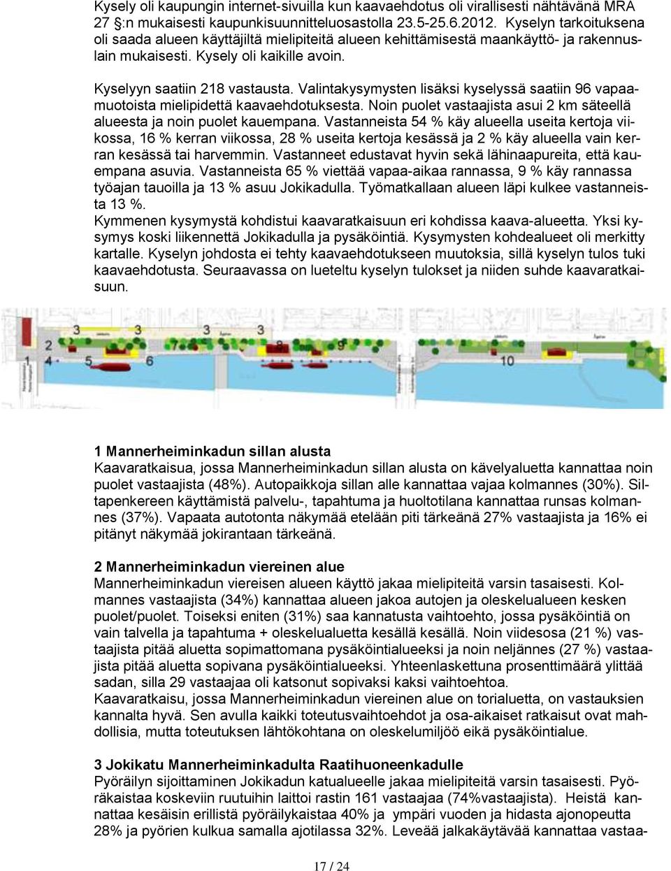 Valintakysymysten lisäksi kyselyssä saatiin 96 vapaamuotoista mielipidettä kaavaehdotuksesta. Noin puolet vastaajista asui 2 km säteellä alueesta ja noin puolet kauempana.