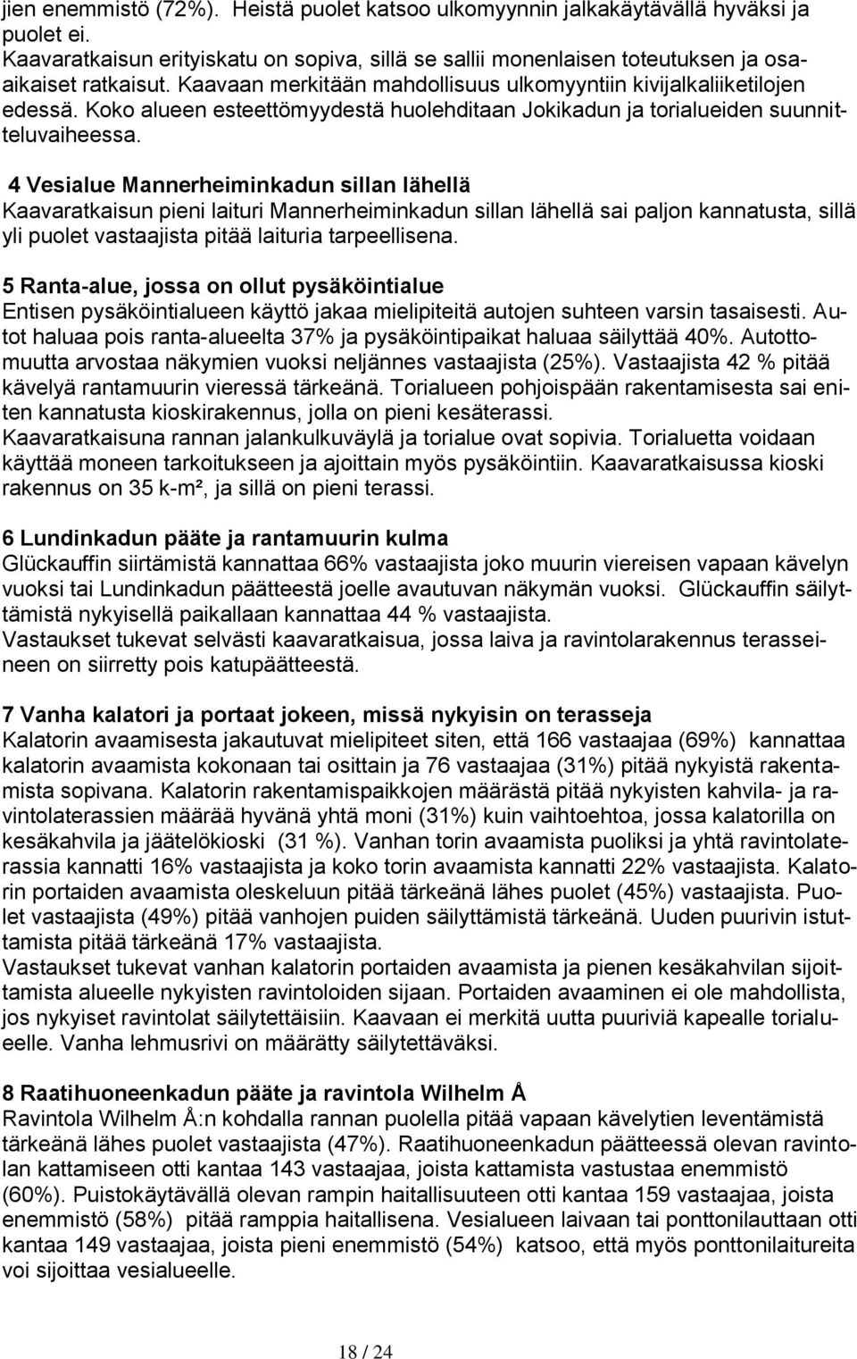 4 Vesialue Mannerheiminkadun sillan lähellä Kaavaratkaisun pieni laituri Mannerheiminkadun sillan lähellä sai paljon kannatusta, sillä yli puolet vastaajista pitää laituria tarpeellisena.