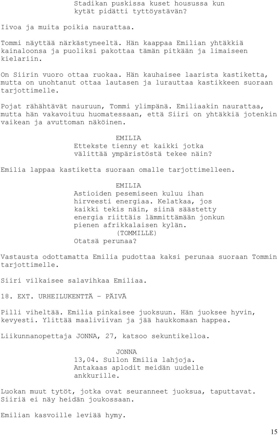 Hän kauhaisee laarista kastiketta, mutta on unohtanut ottaa lautasen ja lurauttaa kastikkeen suoraan tarjottimelle. Pojat rähähtävät nauruun, Tommi ylimpänä.