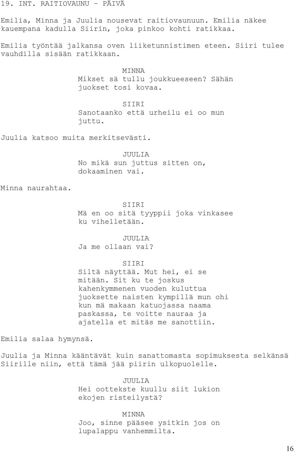 Sanotaanko että urheilu ei oo mun juttu. JUULIA No mikä sun juttus sitten on, dokaaminen vai. Mä en oo sitä tyyppii joka vinkasee ku vihelletään. JUULIA Ja me ollaan vai? Siltä näyttää.